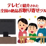 テレビで紹介された日本全国の絶品お取り寄せグルメ！